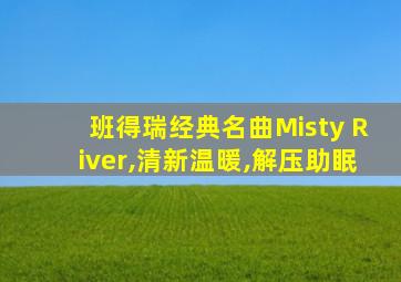 班得瑞经典名曲Misty River,清新温暖,解压助眠